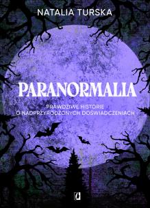 Paranormalia. Prawdziwe historie o nadprzyrodzonych doświadczeniach. Autor: Turska Natalia. Multiszop.pl Okładka książki Paranormalia. Prawdziwe historie o nadprzyrodzonych doświadczeniach