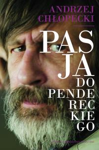 Pasja do Pendereckiego. Autor: Andrzej Chłopecki. Multiszop.pl Okładka książki Pasja do Pendereckiego