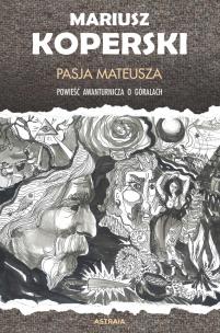 Okładka książki Pasja Mateusza. Powieść awanturnicza o góralach