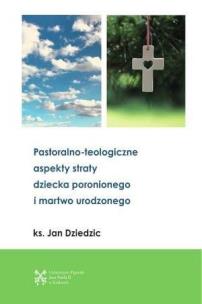 Pastoralono-teologiczne aspekty straty dziecka.... Autor: Jan Dziedzic. Multiszop.pl Okładka książki Pastoralono-teologiczne aspekty straty dziecka...