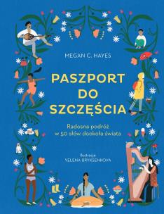 Paszport do szczęścia. Radosna podróż w 50 słów dookoła świata. Autor: Megan C. Hayes, Yelena Bryksenkova. Multiszop.pl Okładka książki Paszport do szczęścia. Radosna podróż w 50 słów dookoła świata