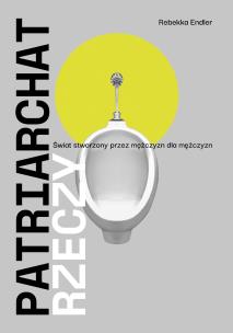 Okładka książki Patriarchat rzeczy. Świat stworzony przez mężczyzn dla mężczyzn