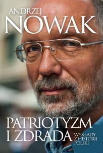Patriotyzm i zdrada. Wykłady z historii Polski. Autor: Andrzej Nowak. Multiszop.pl Okładka książki Patriotyzm i zdrada. Wykłady z historii Polski