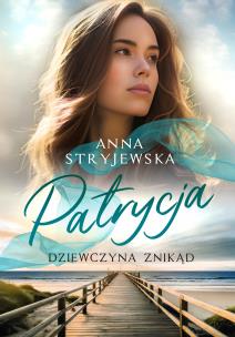 Patrycja. Dziewczyna znikąd. Autor: Anna Stryjewska. Multiszop.pl Okładka książki Patrycja. Dziewczyna znikąd