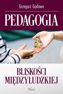 Pedagogia bliskości międzyludzkiej. Autor: Godawa Grzegorz. Multiszop.pl Okładka książki Pedagogia bliskości międzyludzkiej