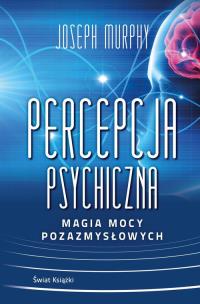 Percepcja psychiczna: magia mocy pozazmysłowej TW. Autor: Joseph Murphy. Multiszop.pl Okładka książki Percepcja psychiczna: magia mocy pozazmysłowej TW