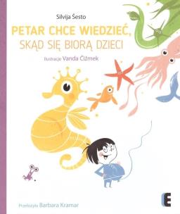 Petar chce wiedzieć, skąd się biorą dzieci. Autor: Silvija Sesto. Multiszop.pl Okładka książki Petar chce wiedzieć, skąd się biorą dzieci