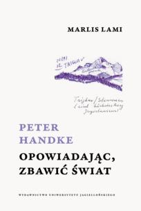 Okładka książki Peter Handke. Opowiadając, zbawić świat
