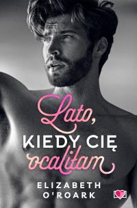 Pewnego lata T.2 Lato, kiedy cię ocaliłam. Autor: Elizabeth O'Roark. Multiszop.pl Okładka książki Pewnego lata T.2 Lato, kiedy cię ocaliłam