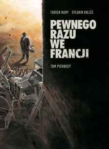 Pewnego razu we Francji. Tom 1. Autor: Fabien Nury. Multiszop.pl Okładka książki Pewnego razu we Francji. Tom 1