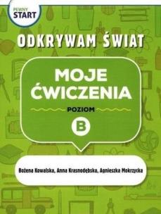 Pewny start. Odkrywam świat. Moje ćwiczenia poz.B. Autor: Kowalska Bożena, Krasnodębska Joanna, Agnieszka Mokrzycka. Multiszop.pl Okładka książki Pewny start. Odkrywam świat. Moje ćwiczenia poz.B