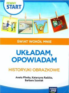 Pewny start. Świat wokół mnie. Układam, opowiadam. Autor: Aneta Pliwka, Katarzyna Radzka, Barbara Szostak. Multiszop.pl Okładka książki Pewny start. Świat wokół mnie. Układam, opowiadam