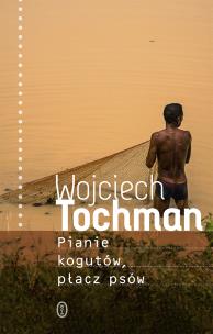 Pianie kogutów, płacz psów. Autor: Wojciech Tochman. Multiszop.pl Okładka książki Pianie kogutów, płacz psów