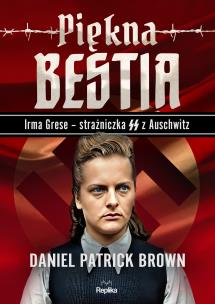 Piękna bestia. Irma Grese strażniczna SS.... Autor: Brown Daniel Patrick. Multiszop.pl Okładka książki Piękna bestia. Irma Grese strażniczna SS...