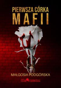 Pierwsza córka mafii. Autor: Małgosia Podgórska. Multiszop.pl Okładka książki Pierwsza córka mafii