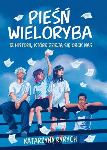 Pieśń wieloryba. 12 historii, które dzieją się obok nas. Autor: Ryrych Katarzyna. Multiszop.pl Okładka książki Pieśń wieloryba. 12 historii, które dzieją się obok nas