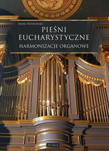 Pieśni Eucharystyczne - Harmonizacje organowe. Autor: Piotrowski Paweł. Multiszop.pl Okładka książki Pieśni Eucharystyczne - Harmonizacje organowe
