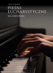 Pieśni eucharystyczne na fortepian. Autor: Piotrowski Paweł. Multiszop.pl Okładka książki Pieśni eucharystyczne na fortepian