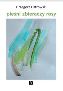 Pieśni zbieraczy rosy. Autor: Ostrowski Grzegorz. Multiszop.pl Okładka książki Pieśni zbieraczy rosy