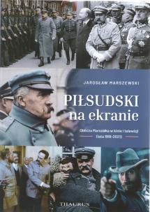 Okładka książki Piłsudski na ekranie. Oblicza Marszałka w kinie...