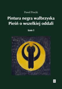Okładka książki Pintura negra wałbrzyska. Pieśń o wszelkiej oddali. Tom 1