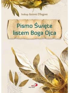 Pismo Święte listem Boga Ojca. Autor: Długosz Antoni. Multiszop.pl Okładka książki Pismo Święte listem Boga Ojca