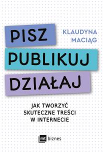 Okładka książki Pisz. Publikuj. Działaj. Jak tworzyć skuteczne treści w internecie