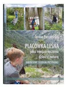 Okładka książki Placówka leśna jako miejsce łączenia dzieci z naturą. Jakościowe studium przypadku