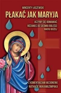 Płakać jak Maryja. Uczymy się odmawiać Różaniec.... Autor: Łaszewski Wincenty. Multiszop.pl Okładka książki Płakać jak Maryja. Uczymy się odmawiać Różaniec...