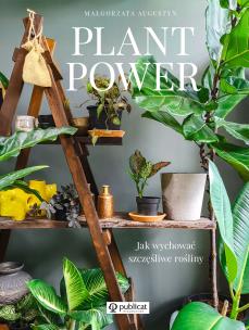 Plant Power. Jak wychować szczęśliwe rośliny. Autor: Augustyn Małgorzata. Multiszop.pl Okładka książki Plant Power. Jak wychować szczęśliwe rośliny
