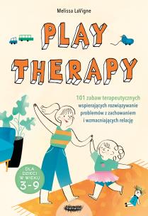 Okładka książki Play therapy. 101 zabaw terapeutycznych wspierających rozwiązywanie problemów z zachowaniem i wzmacniających relację