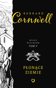 Płonące ziemie. Wojny wikingów. Tom 5. Autor: Bernard Cornwell. Multiszop.pl Okładka książki Płonące ziemie. Wojny wikingów. Tom 5