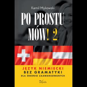 Po prostu mów! Język niemiecki bez gramatyki cz.2. Autor: Kamil Mykowski. Multiszop.pl Okładka książki Po prostu mów! Język niemiecki bez gramatyki cz.2