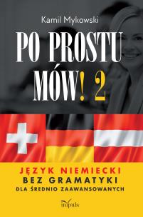 Po prostu mów! Język niemiecki bez gramatyki dla średnio zaawansowanych cześć 2. Autor: Kamil Mykowski. Multiszop.pl Okładka książki Po prostu mów! Język niemiecki bez gramatyki dla średnio zaawansowanych cześć 2