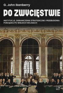 Okładka książki Po zwycięstwie. Instytucje, ograniczenia strategiczne i przebudowa porządku po wielkich wojnach