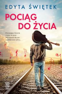 Pociąg do życia. Autor: Świętek Edyta. Multiszop.pl Okładka książki Pociąg do życia