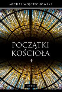 Początki Kościoła. Autor: Michał Wojciechowski. Multiszop.pl Okładka książki Początki Kościoła