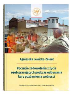 Poczucie zadowolenia z życia osób pracujących podczas odbywania kary pozbawienia wolności. Autor: Lewicka-Zelent Agnieszka. Multiszop.pl Okładka książki Poczucie zadowolenia z życia osób pracujących podczas odbywania kary pozbawienia wolności