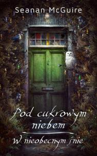 Pod cukrowym niebem / W nieobecnym śnie. Autor: Seanan McGuire. Multiszop.pl Okładka książki Pod cukrowym niebem / W nieobecnym śnie