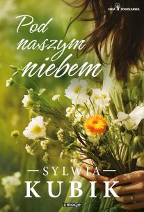 Pod naszym niebem. Autor: Sylwia Kubik. Multiszop.pl Okładka książki Pod naszym niebem
