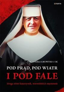 Pod prąd, pod wiatr i pod fale. Autor: s. M. Angela Krupińska CSC. Multiszop.pl Okładka książki Pod prąd, pod wiatr i pod fale