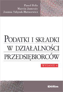 Podatki i składki w działalności przedsiębiorców. Autor: Felis Paweł, Jamroży Marcin, Szlęzak-Matusewicz Joanna. Multiszop.pl Okładka książki Podatki i składki w działalności przedsiębiorców