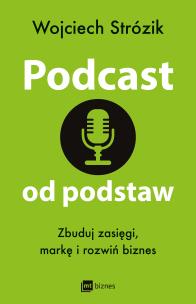 Okładka książki Podcast od podstaw. Zbuduj zasięgi, markę i rozwiń biznes