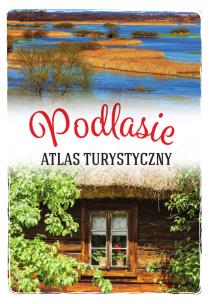 Okładka książki Podlasie. Atlas turystyczny
