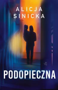 Podopieczna. Autor: Alicja Sinicka. Multiszop.pl Okładka książki Podopieczna