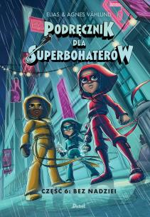 Podręcznik dla Superbohaterów. Część 6 Bez nadziei. Autor: Vahlund Elias. Multiszop.pl Okładka książki Podręcznik dla Superbohaterów. Część 6 Bez nadziei
