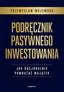 Podręcznik pasywnego inwestowania. Jak racjonalnie pomnażać majątek. Autor: Przemysław Wojewoda. Multiszop.pl Okładka książki Podręcznik pasywnego inwestowania. Jak racjonalnie pomnażać majątek