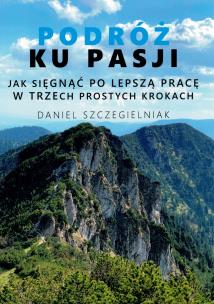 Podróż ku pasji. Autor: Daniel Szczegielniak. Multiszop.pl Okładka książki Podróż ku pasji