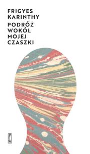 Podróż wokół mojej czaszki wyd. 2. Autor: Frigyes Karinthy. Multiszop.pl Okładka książki Podróż wokół mojej czaszki wyd. 2