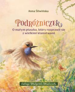 Podróżniczek. O małym ptaszku, który rozprawił się z wielkimi kłamstwami.. Autor: Śliwińska Anna. Multiszop.pl Okładka książki Podróżniczek. O małym ptaszku, który rozprawił się z wielkimi kłamstwami.